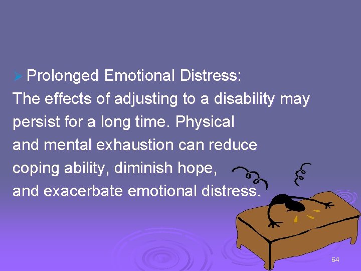 Ø Prolonged Emotional Distress: The effects of adjusting to a disability may persist for