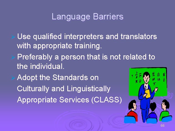 Language Barriers Ø Use qualified interpreters and translators with appropriate training. Ø Preferably a