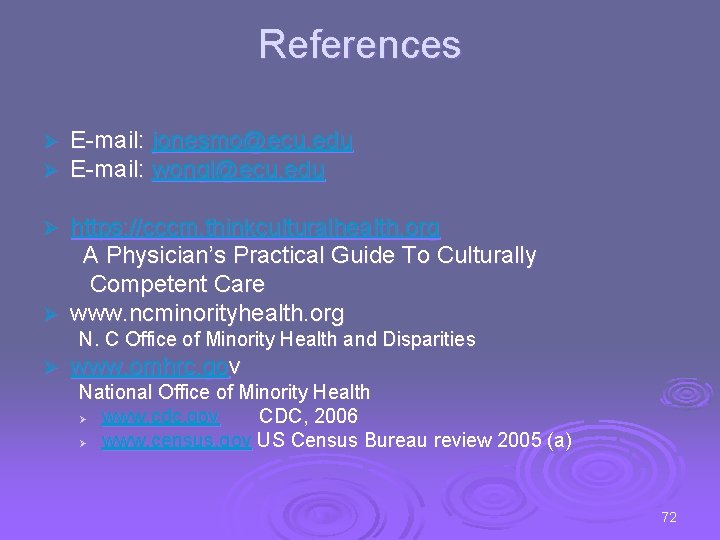 References Ø Ø E-mail: jonesmo@ecu. edu E-mail: wongl@ecu. edu https: //cccm. thinkculturalhealth. org A