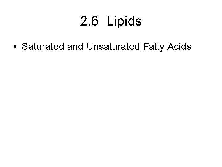 2. 6 Lipids • Saturated and Unsaturated Fatty Acids 