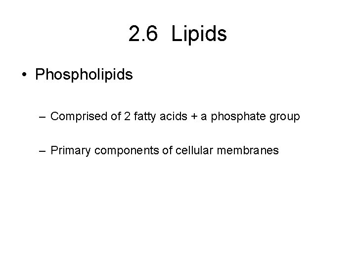 2. 6 Lipids • Phospholipids – Comprised of 2 fatty acids + a phosphate