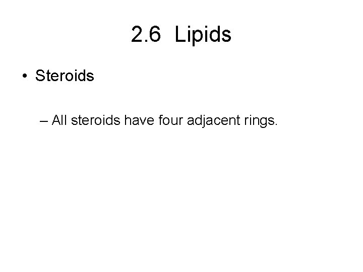 2. 6 Lipids • Steroids – All steroids have four adjacent rings. 
