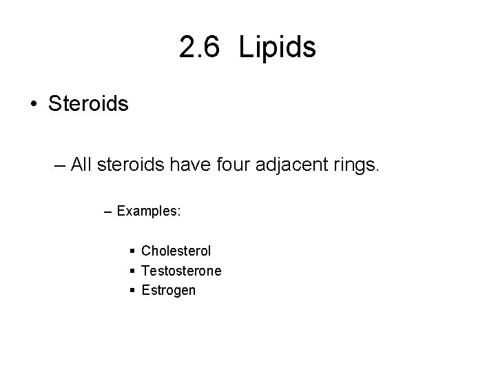 2. 6 Lipids • Steroids – All steroids have four adjacent rings. – Examples: