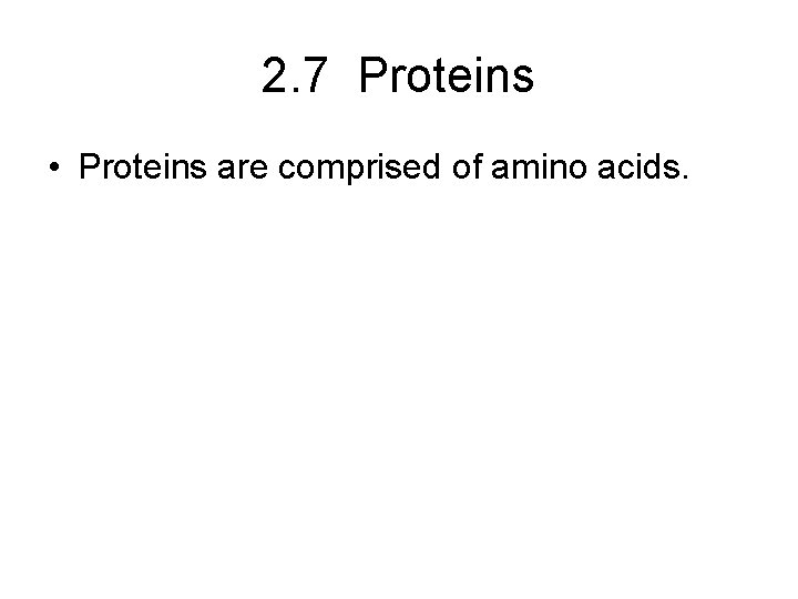 2. 7 Proteins • Proteins are comprised of amino acids. 