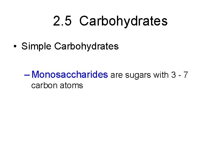 2. 5 Carbohydrates • Simple Carbohydrates – Monosaccharides are sugars with 3 - 7