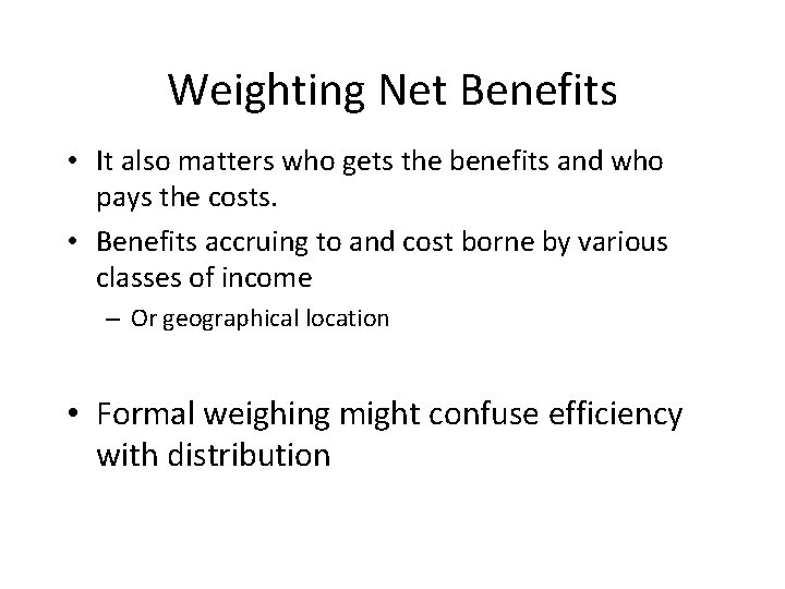 Weighting Net Benefits • It also matters who gets the benefits and who pays