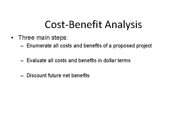 Cost-Benefit Analysis • Three main steps: – Enumerate all costs and benefits of a