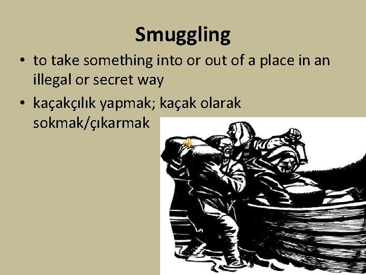 Smuggling • to take something into or out of a place in an illegal