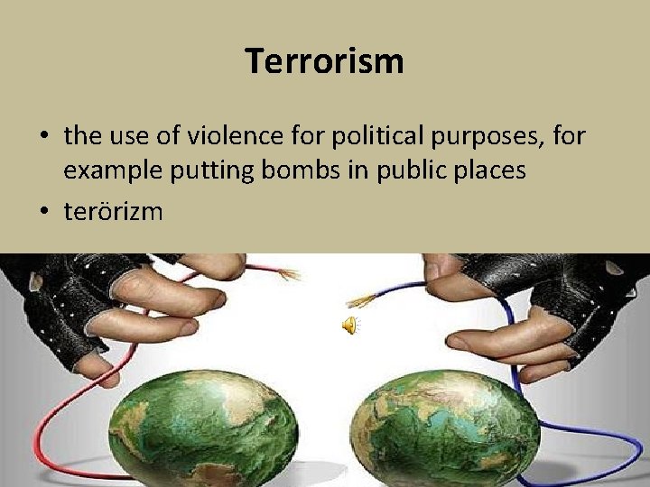 Terrorism • the use of violence for political purposes, for example putting bombs in