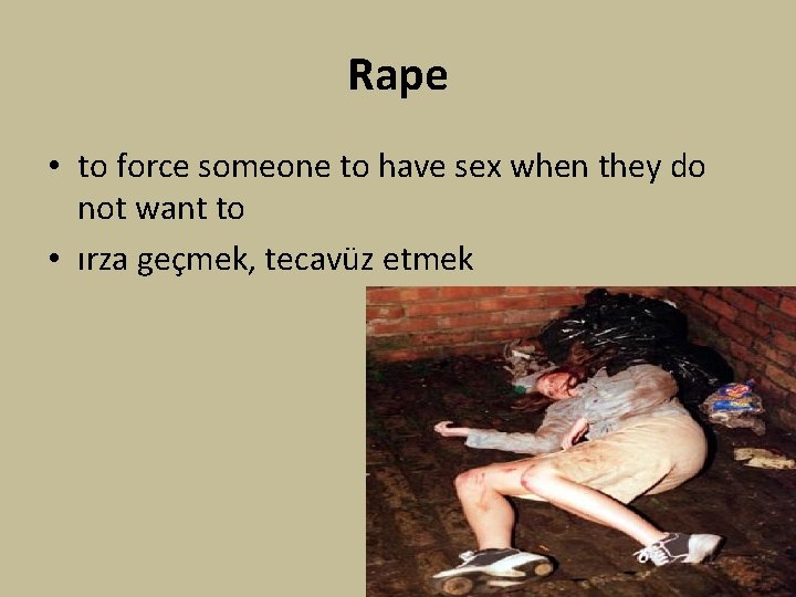 Rape • to force someone to have sex when they do not want to