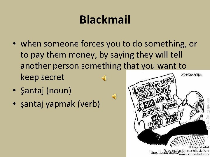 Blackmail • when someone forces you to do something, or to pay them money,