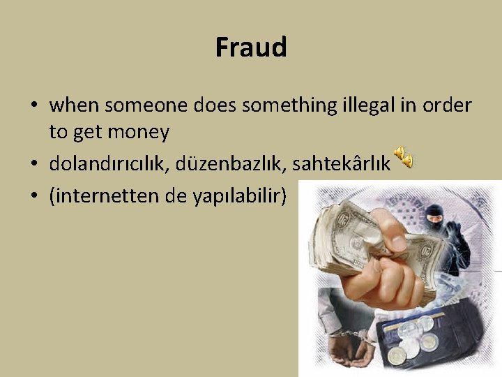 Fraud • when someone does something illegal in order to get money • dolandırıcılık,