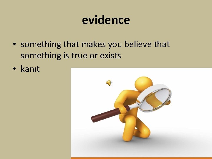 evidence • something that makes you believe that something is true or exists •