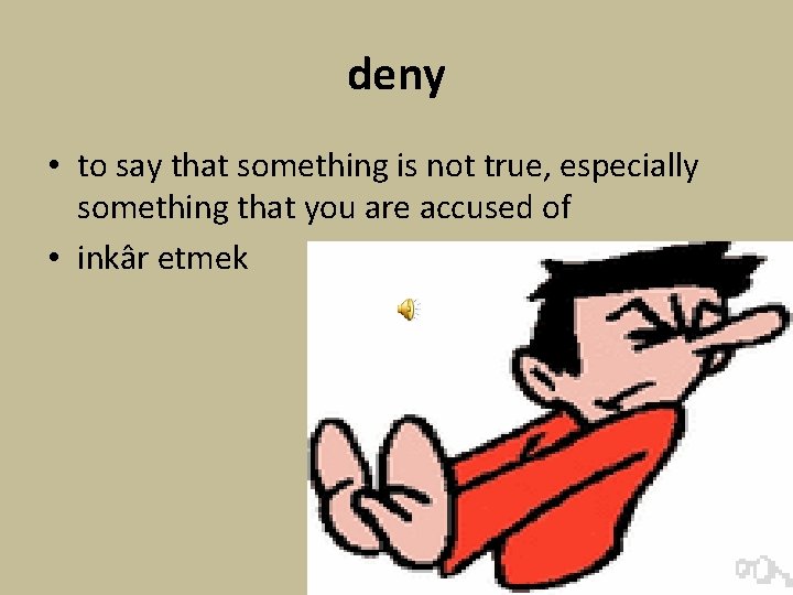 deny • to say that something is not true, especially something that you are