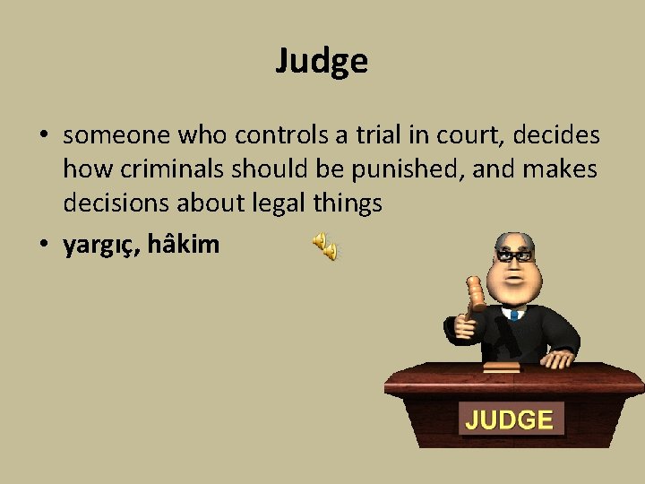 Judge • someone who controls a trial in court, decides how criminals should be