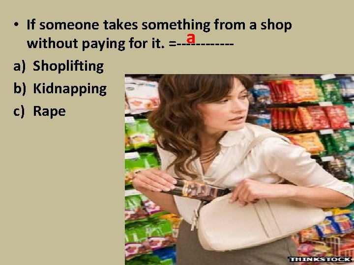  • If someone takes something from a shop a without paying for it.