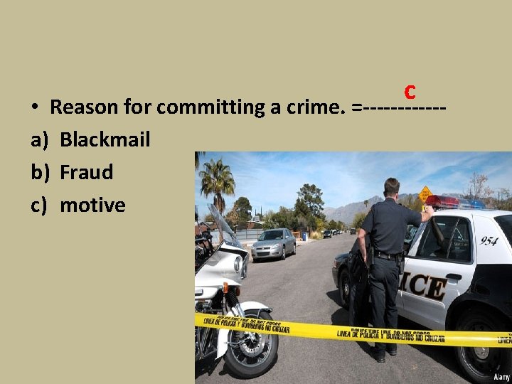 c • Reason for committing a crime. =------a) Blackmail b) Fraud c) motive 