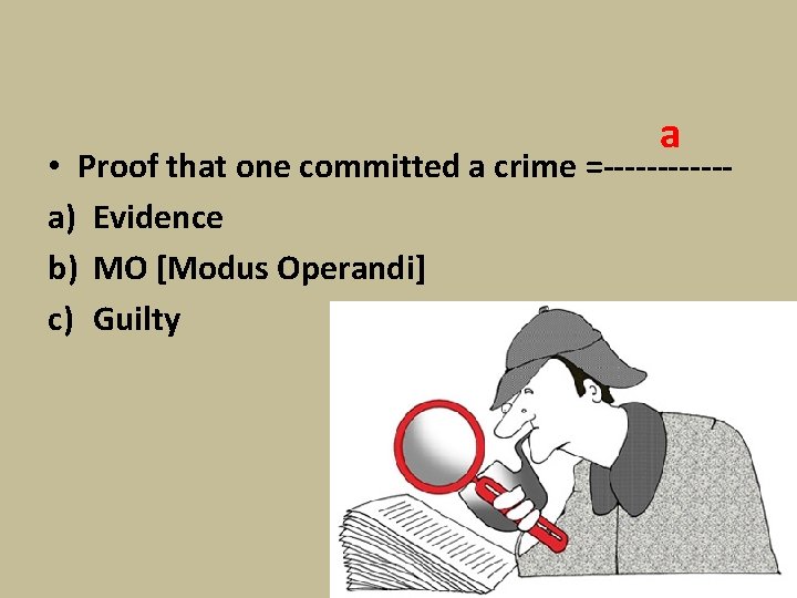 a • Proof that one committed a crime =------a) Evidence b) MO [Modus Operandi]