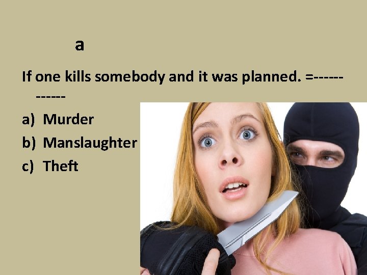 a If one kills somebody and it was planned. =-----a) Murder b) Manslaughter c)