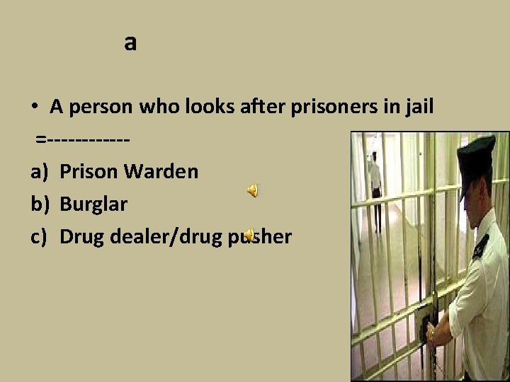 a • A person who looks after prisoners in jail =------a) Prison Warden b)