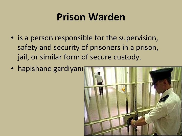 Prison Warden • is a person responsible for the supervision, safety and security of