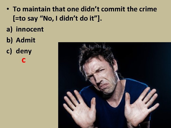  • To maintain that one didn’t commit the crime [=to say “No, I