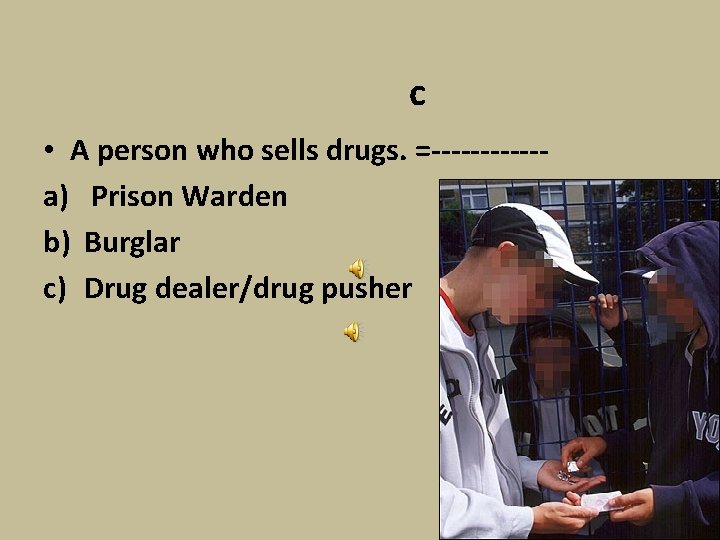 c • A person who sells drugs. =------a) Prison Warden b) Burglar c) Drug