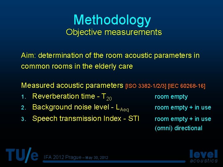 Methodology Objective measurements Aim: determination of the room acoustic parameters in common rooms in