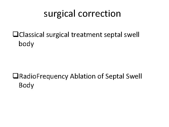 surgical correction q. Classical surgical treatment septal swell body q. Radio. Frequency Ablation of