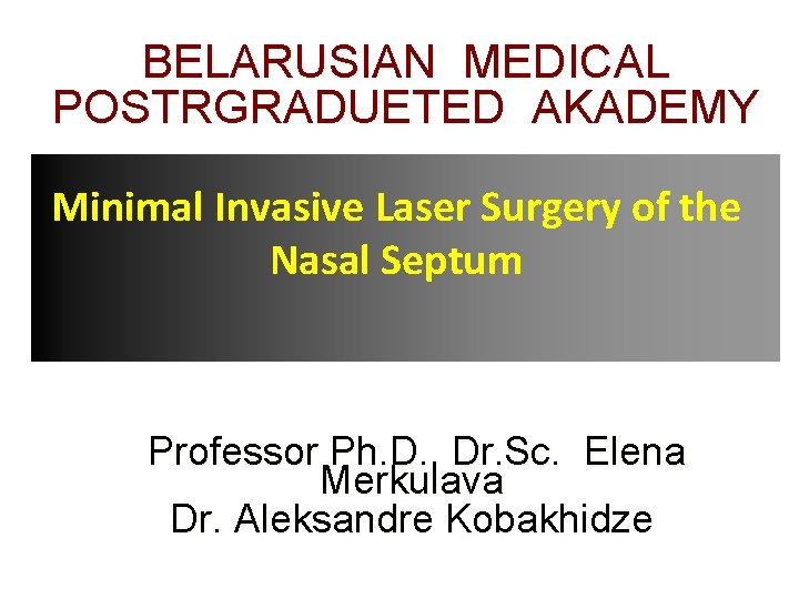 BELARUSIAN МEDICAL POSTRGRADUETED AKADEMY Minimal Invasive Laser Surgery of the Nasal Septum Professor Ph.