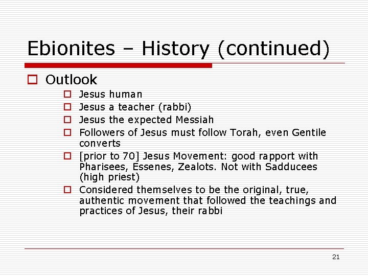 Ebionites – History (continued) o Outlook Jesus human Jesus a teacher (rabbi) Jesus the