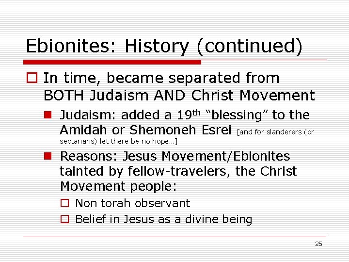 Ebionites: History (continued) o In time, became separated from BOTH Judaism AND Christ Movement