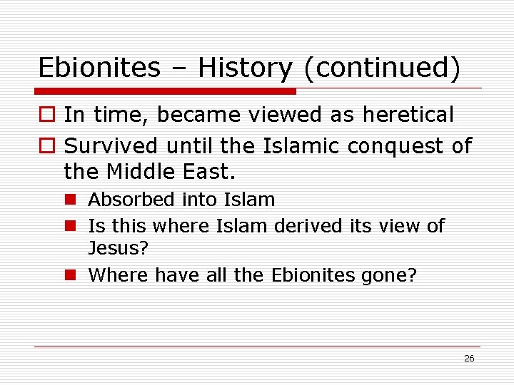 Ebionites – History (continued) o In time, became viewed as heretical o Survived until