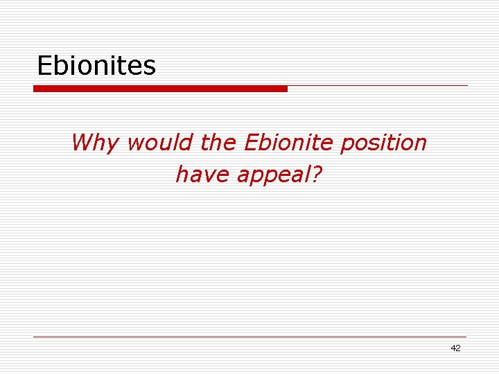 Ebionites Why would the Ebionite position have appeal? 42 