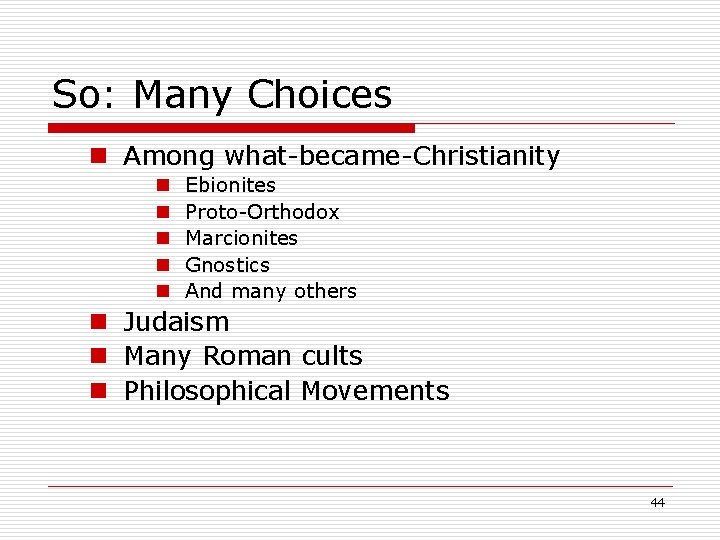 So: Many Choices n Among what-became-Christianity n n n Ebionites Proto-Orthodox Marcionites Gnostics And