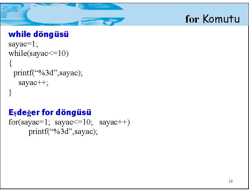 for Komutu while döngüsü sayac=1; while(sayac<=10) { printf(“%3 d”, sayac); sayac++; } Eşdeğer for
