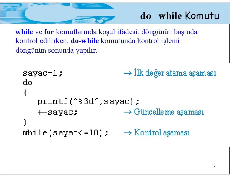 do while Komutu while ve for komutlarında koşul ifadesi, döngünün başında kontrol edilirken, do-while