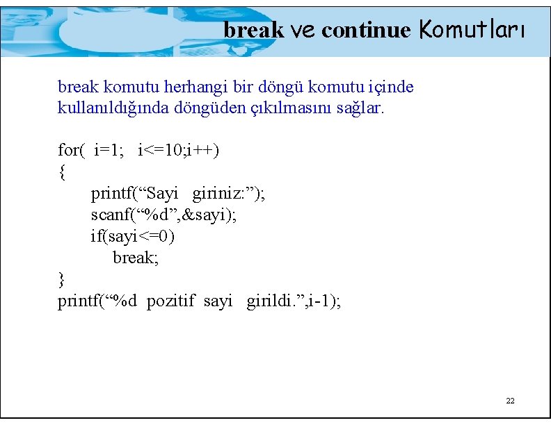 break ve continue Komutları break komutu herhangi bir döngü komutu içinde kullanıldığında döngüden çıkılmasını