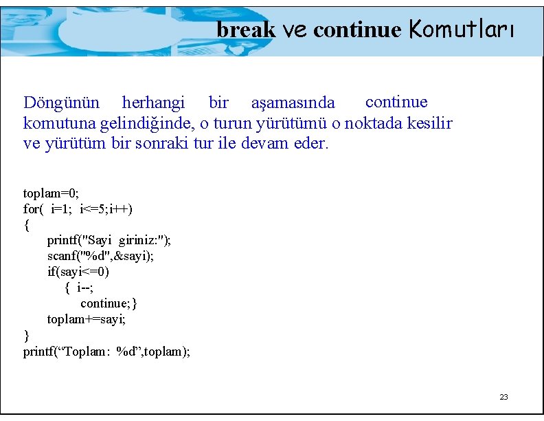 break ve continue Komutları continue Döngünün herhangi bir aşamasında komutuna gelindiğinde, o turun yürütümü