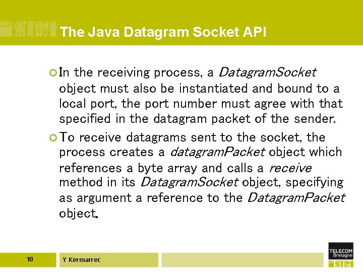 The Java Datagram Socket API the receiving process, a Datagram. Socket object must also