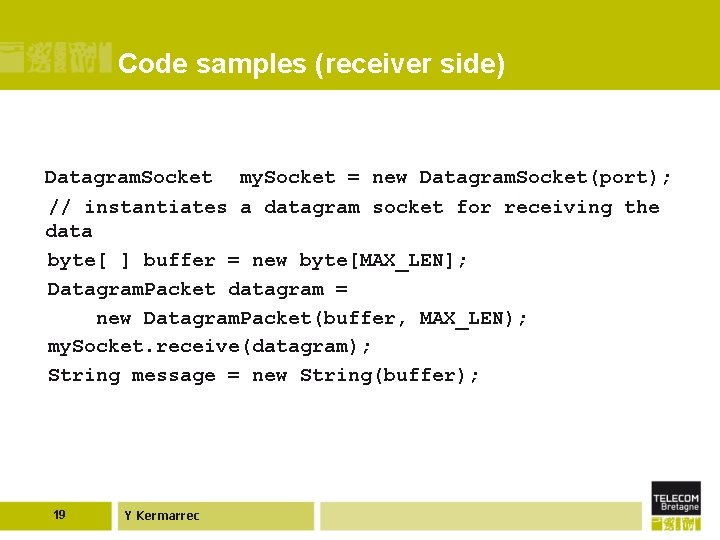 Code samples (receiver side) Datagram. Socket my. Socket = new Datagram. Socket(port); // instantiates