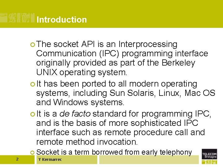 Introduction ¢ The socket API is an Interprocessing Communication (IPC) programming interface originally provided