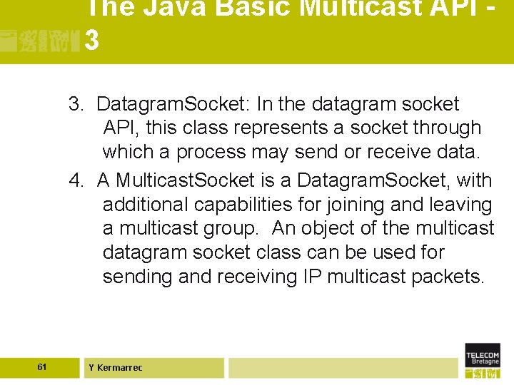 The Java Basic Multicast API 3 3. Datagram. Socket: In the datagram socket API,