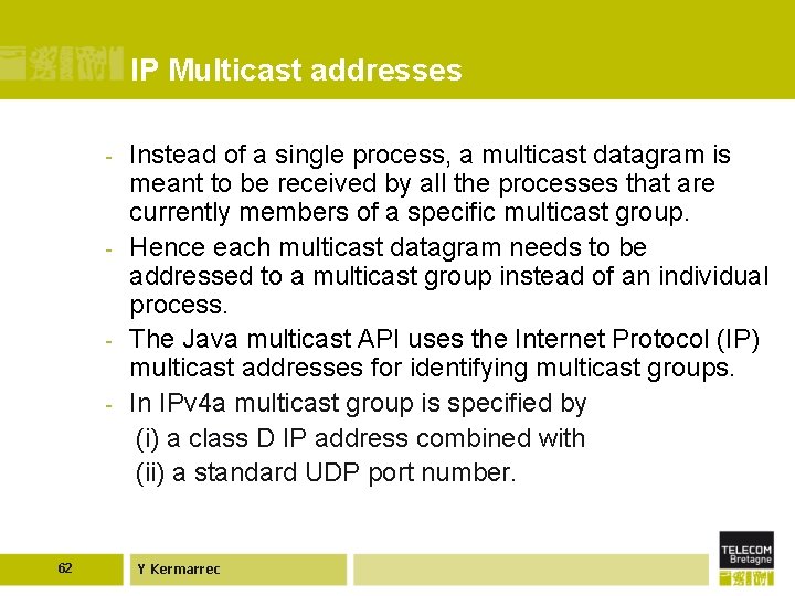 IP Multicast addresses Instead of a single process, a multicast datagram is meant to