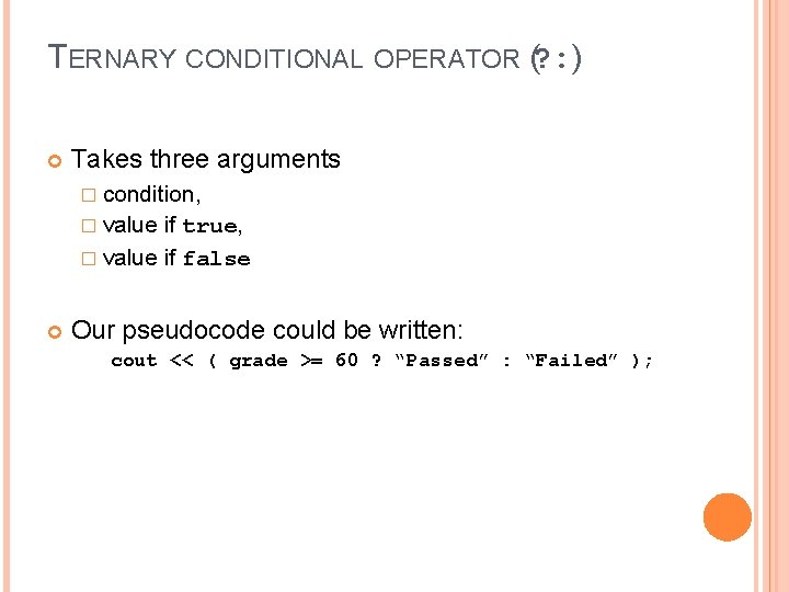 TERNARY CONDITIONAL OPERATOR (? : ) Takes three arguments � condition, � value if