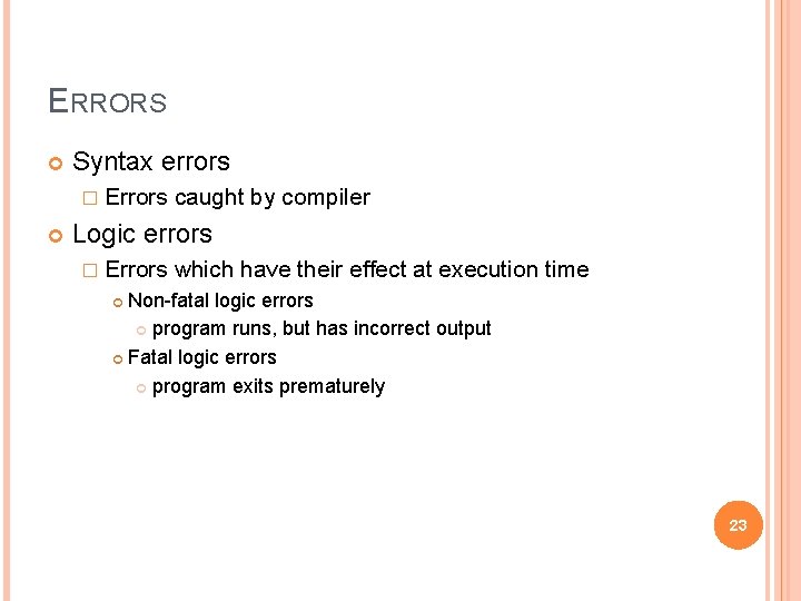 ERRORS Syntax errors � Errors caught by compiler Logic errors � Errors which have