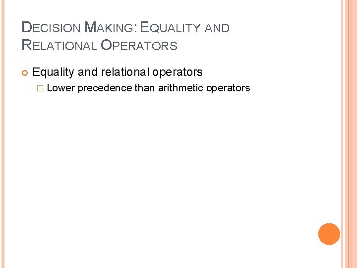DECISION MAKING: EQUALITY AND RELATIONAL OPERATORS Equality and relational operators � Lower precedence than