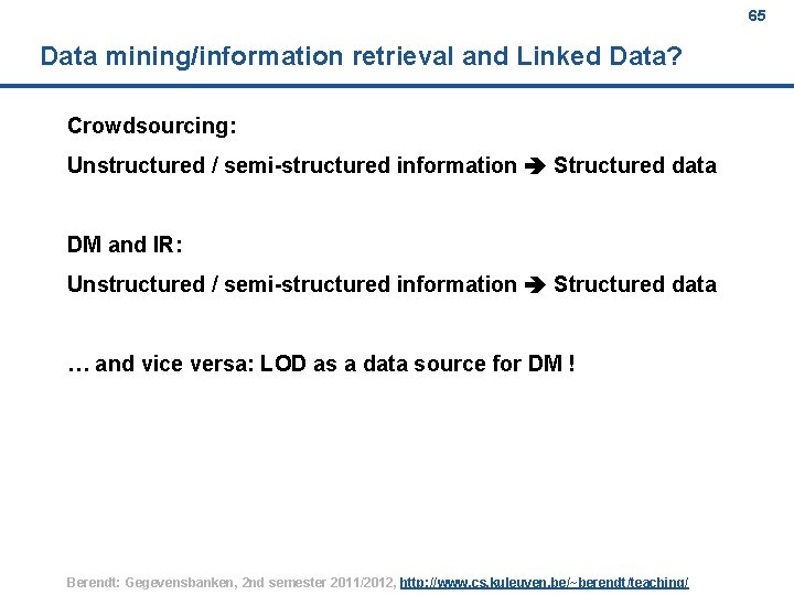 65 Data mining/information retrieval and Linked Data? Crowdsourcing: Unstructured / semi-structured information Structured data