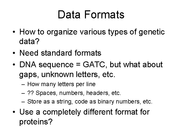 Data Formats • How to organize various types of genetic data? • Need standard