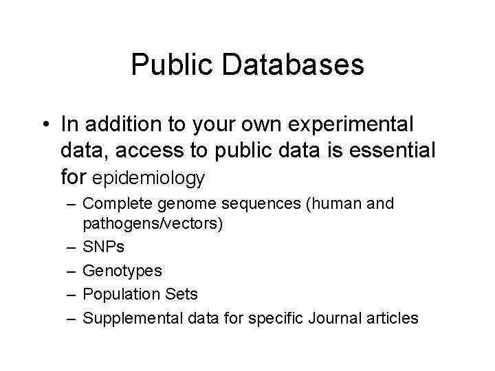 Public Databases • In addition to your own experimental data, access to public data